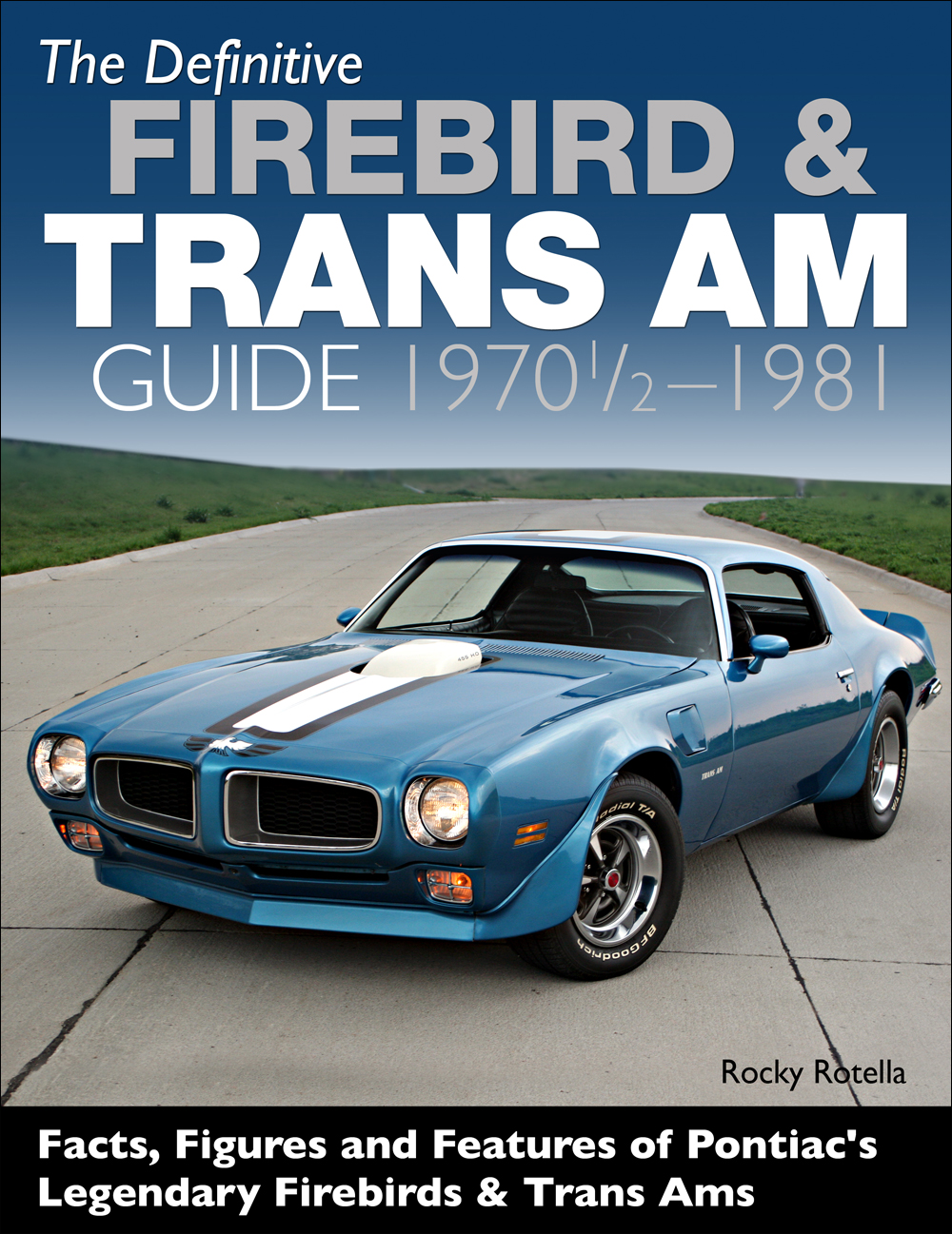 1970.5-1981 Definitive Firebird & Trans Am Guide: Facts, Figures and Features