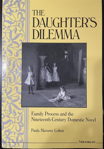 The Daughter's Dilemma: Family Process and the Nineteenth-Century Domestic Novel