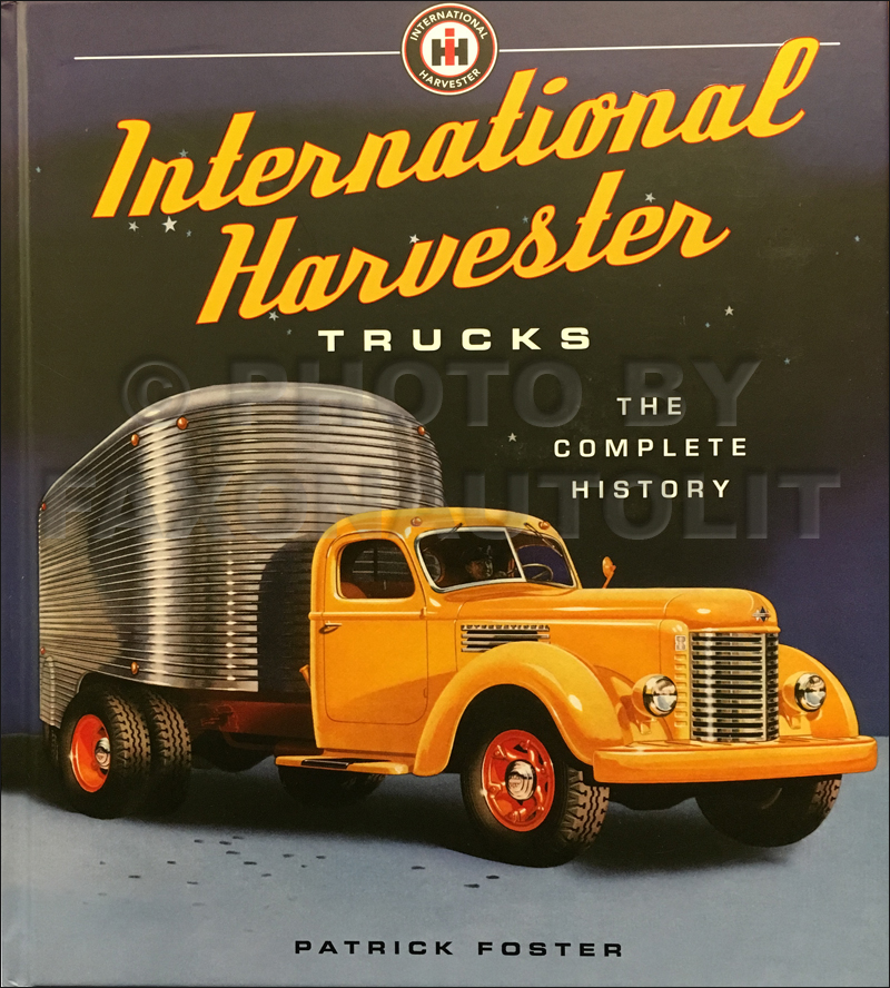 1907-2015 International Harvester Trucks: The Complete History