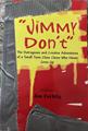 "Jimmy Don't", The Outrageous and Creative Adventures of a Small Town Class Clown Who Never Grew Up