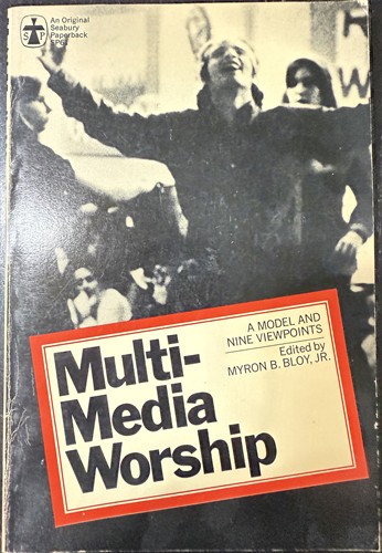 Multi-media worship; a model and nine viewpoints (An Original Seabury paperback SP61)