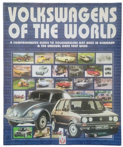 Volkswagens of the World : A Comprehensive Guide to Volkswagens Not Build in Germany-& the Unusual Ones That Were